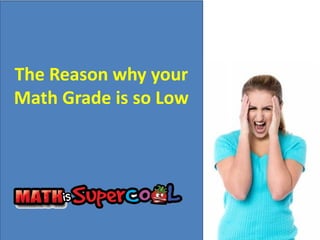 The Reason why your
Math Grade is so Low

 