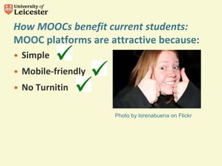 How MOOCs benefit current students:
MOOC platforms are attractive because:
• Simple
• Mobile-friendly
• No Turnitin
Photo by lorenabuena on Flickr
 