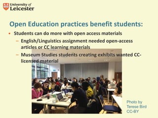 Open Education practices benefit students:
• Students can do more with open access materials
– English/Linguistics assignment needed open-access
articles or CC learning materials
– Museum Studies students creating exhibits wanted CC-
licensed material
Photo by
Terese Bird
CC-BY
 