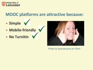 MOOC platforms are attractive because:
• Simple
• Mobile-friendly
• No Turnitin
Photo by lorenabuena on Flickr
 