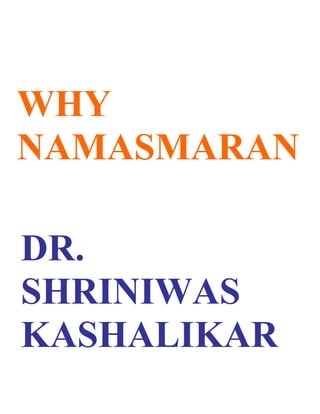 WHY
NAMASMARAN

DR.
SHRINIWAS
KASHALIKAR
 