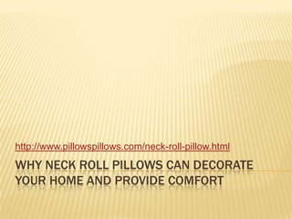 Why Neck Roll Pillows Can Decorate Your Home and Provide Comfort  http://www.pillowspillows.com/neck-roll-pillow.html 