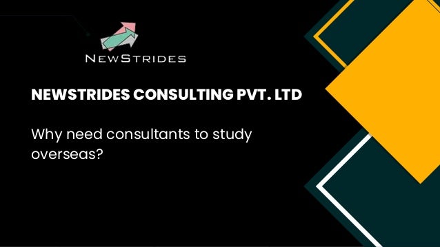 NEWSTRIDES CONSULTING PVT. LTD
Why need consultants to study
overseas?
 