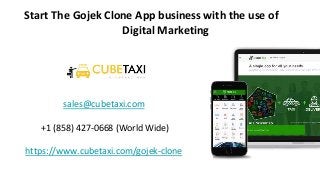 Start The Gojek Clone App business with the use of
Digital Marketing
sales@cubetaxi.com
+1 (858) 427-0668 (World Wide)
https://www.cubetaxi.com/gojek-clone
 