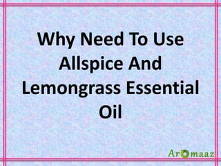 Why Need To Use
Allspice And
Lemongrass Essential
Oil
 