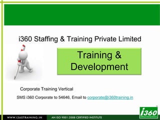 i360 Staffing & Training Private Limited Training & Development  Corporate Training Vertical SMS i360 Corporate to 54646, Email to corporate@i360training.in 