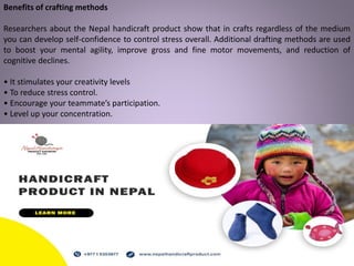 Benefits of crafting methods
Researchers about the Nepal handicraft product show that in crafts regardless of the medium
y...