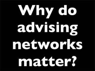 Why do
 advising
networks
 matter?
 
