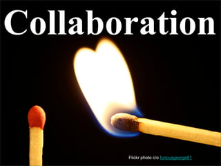 Collaboration


       Flickr photo c/o furiousgeorge81
 