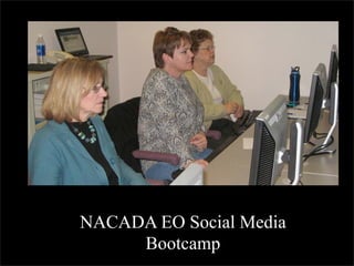 NACADA EO Social Media
     Bootcamp
 