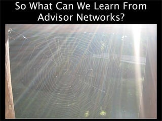 So What Can We Learn From
    Advisor Networks?
 