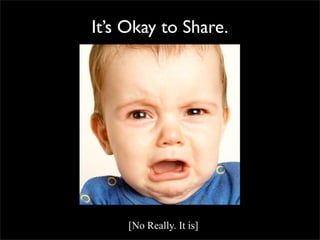 It’s Okay to Share.




     [No Really. It is]
 
