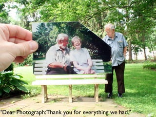 “Dear Photograph:Thank you for everything we had.”
 