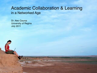 Academic Collaboration & Learning
in a Networked Age

Dr. Alec Couros
University of Regina
July 2011
 