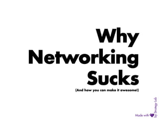 Why
Networking
Sucks(And how you can make it awesome!)
 