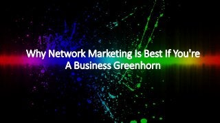 Why Network Marketing Is Best If You're
A Business Greenhorn
 