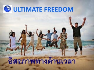 ULTIMATE FREEDOM




อิสรภาพทางด้ านเวลา
 