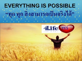 EVERYTHING IS POSSIBLE
“ทุก ทุก สิ่ งสามารถเป็ นจริงได้”
                          YES
 
