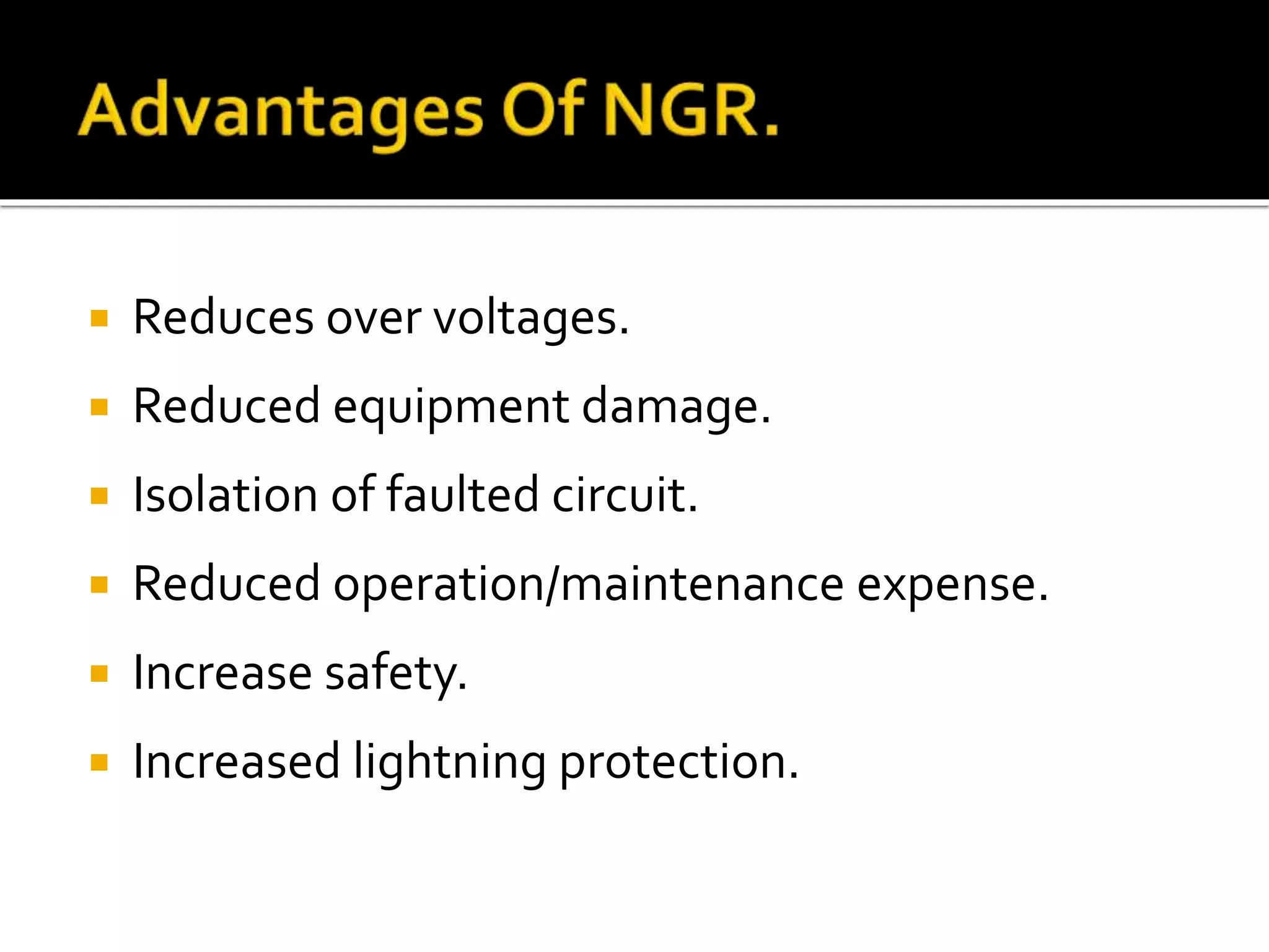  Reduces over voltages.
 Reduced equipment damage.
 Isolation of faulted circuit.
 Reduced operation/maintenance expense.
 Increase safety.
 Increased lightning protection.
 