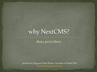 data providers




present by Nguyen Huu Phuoc, founder of NextCMS
             thenextcms@gmail.com
 