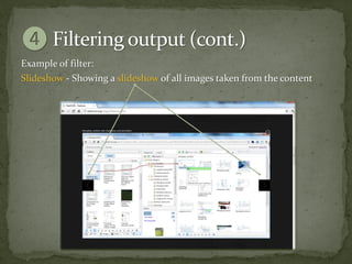 Example of filter:
Slideshow - Showing a slideshow of all images taken from the content
 