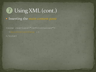  Inserting the main content pane


<zone cssClass="leftContainer">
  <mainContentPane />
</zone>
 