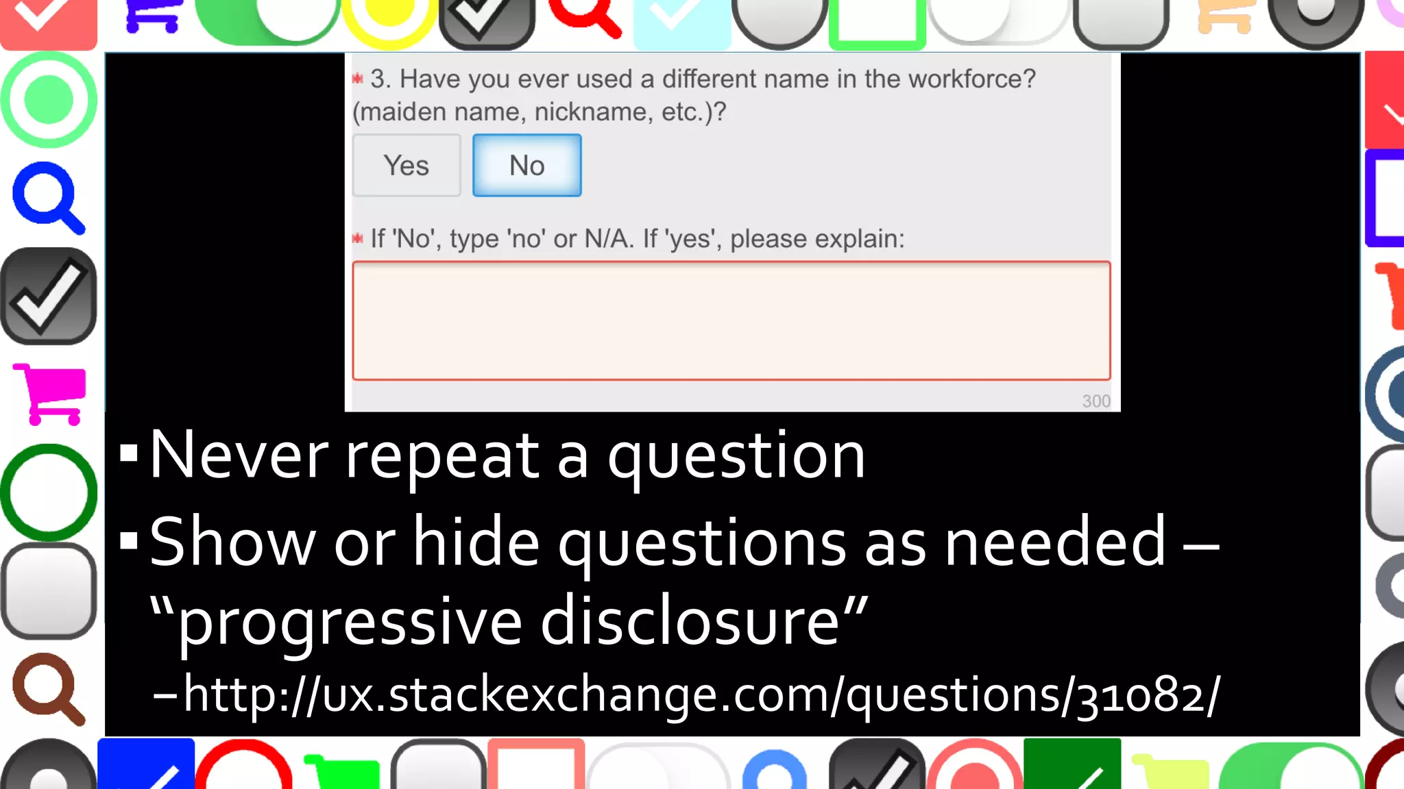@malekontheweb
▪Never repeat a question
▪Show or hide questions as needed –
“progressive disclosure”
–http://ux.stackexchange.com/questions/31082/
 