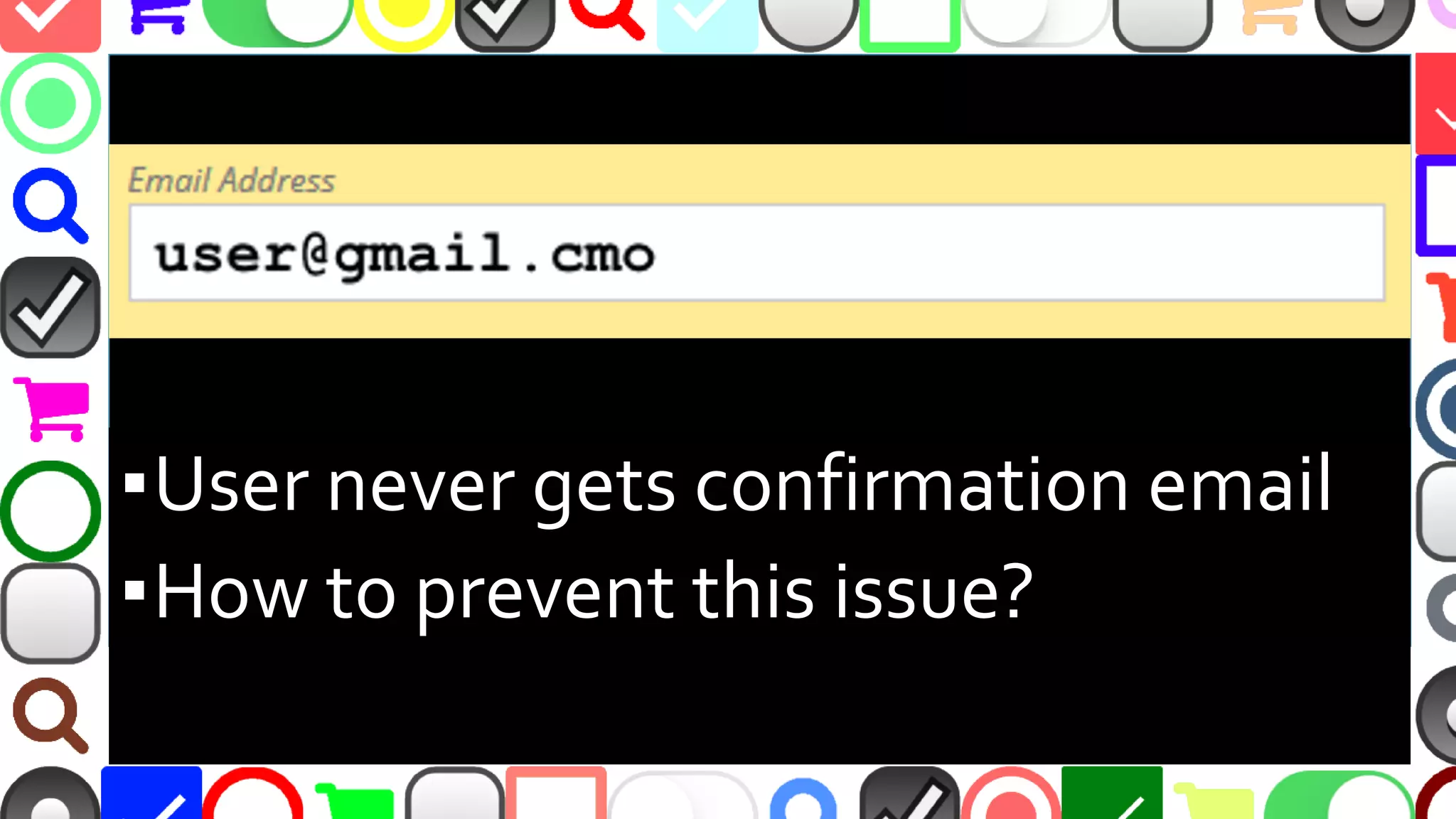 @malekontheweb
▪User never gets confirmation email
▪How to prevent this issue?
 