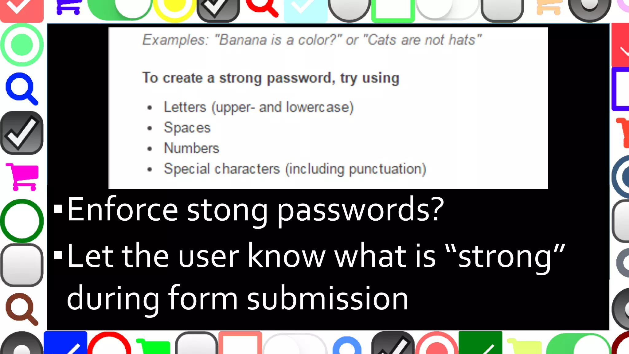 @malekontheweb
▪Enforce strong passwords?
▪Let the user know what is “strong”
during form submission
 