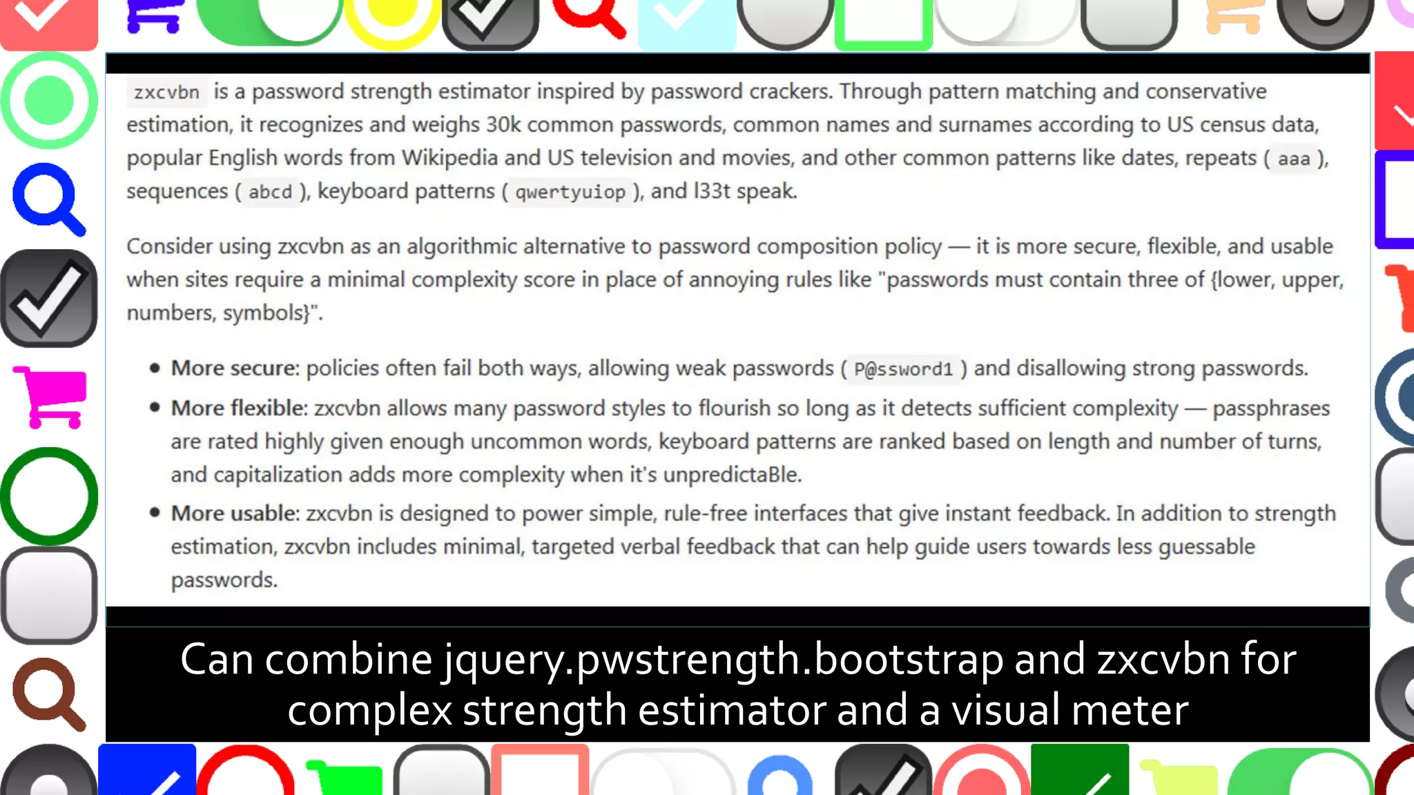 @malekontheweb
Can combine jquery.pwstrength.bootstrap and zxcvbn for
complex strength estimator and a visual meter
 