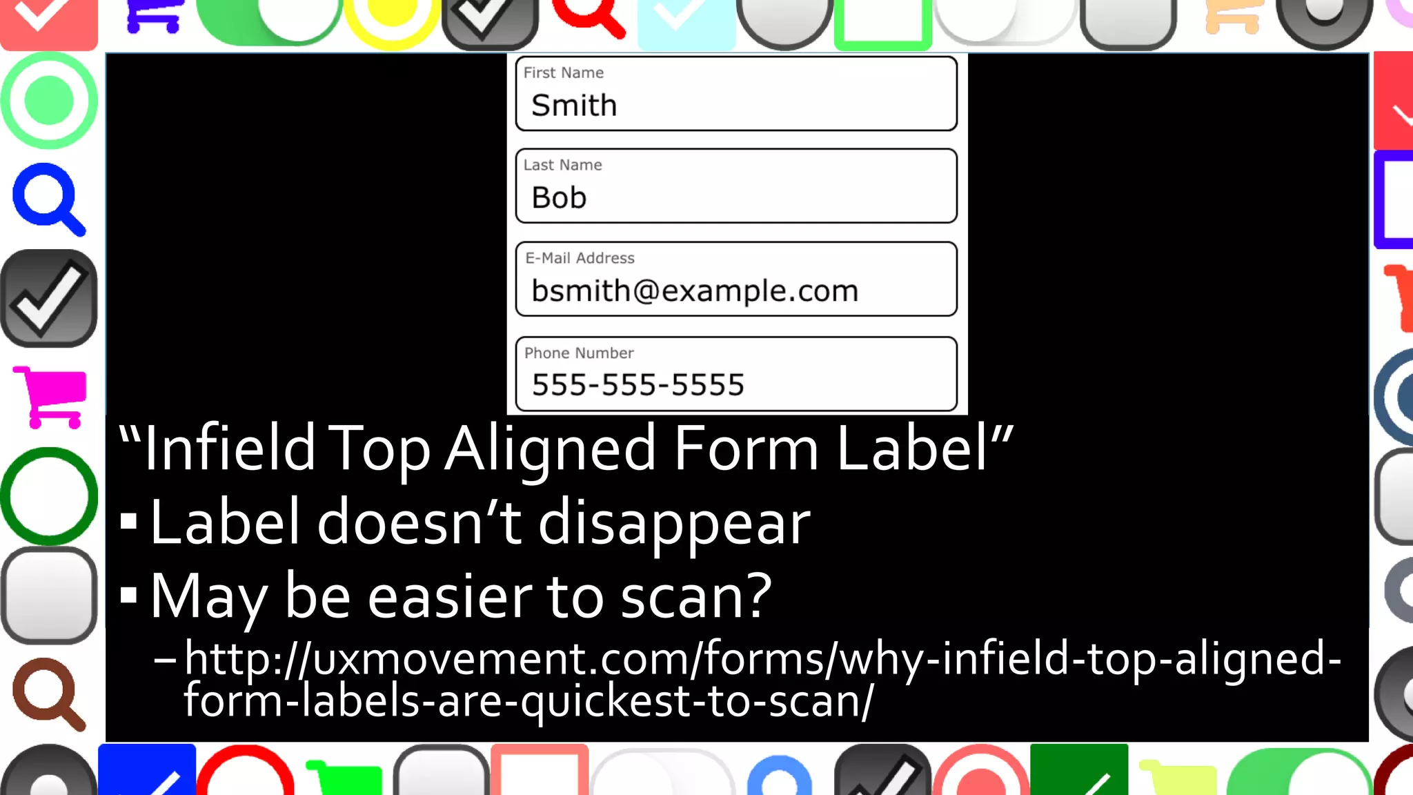 @malekontheweb
“InfieldTop Aligned Form Label”
▪Label doesn’t disappear
▪Form smaller, may be easier to scan?
–http://uxmovement.com/forms/why-infield-top-aligned-
form-labels-are-quickest-to-scan/
 