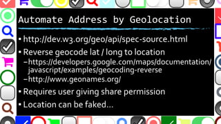 @malekontheweb
Automate Address by Geolocation
▪ http://dev.w3.org/geo/api/spec-source.html
▪ Reverse geocode lat / long t...