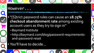 @malekontheweb
However...
▪ “[S]trict password rules can cause an 18.75%
checkout abandonment rate among existing
account ...