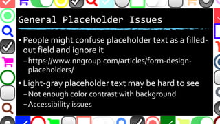 @malekontheweb
Cons(2): Inline Placeholders as Labels
▪ People might confuse placeholder text as a filled-
out field and i...