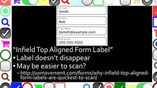 @malekontheweb
“InfieldTop Aligned Form Label”
▪Label doesn’t disappear
▪Form smaller, may be easier to scan?
–http://uxmo...