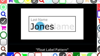 @malekontheweb
“Float Label Pattern”
Last Name
Last Name
Jones
 