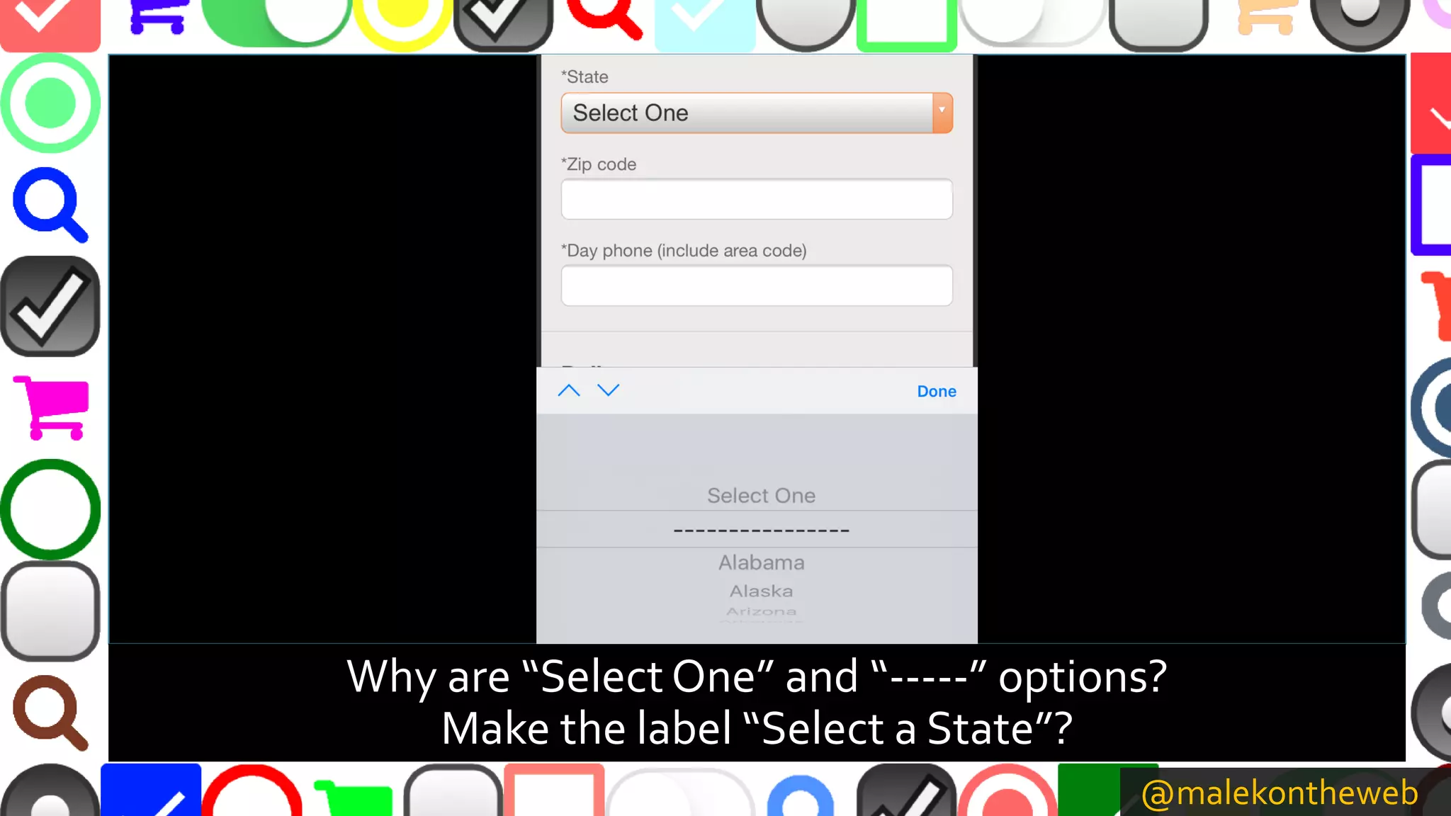 @malekontheweb
Why are “Select One” and “-----” options?
Make the label “Select a State”?
 