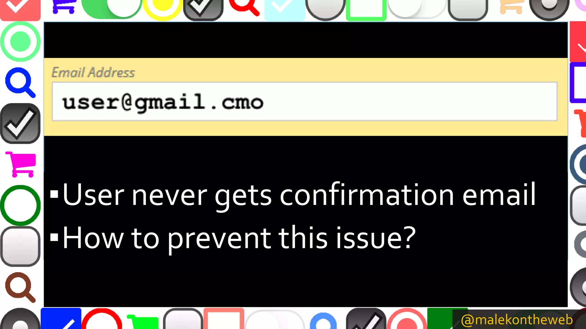 @malekontheweb
▪User never gets confirmation email
▪How to prevent this issue?
 