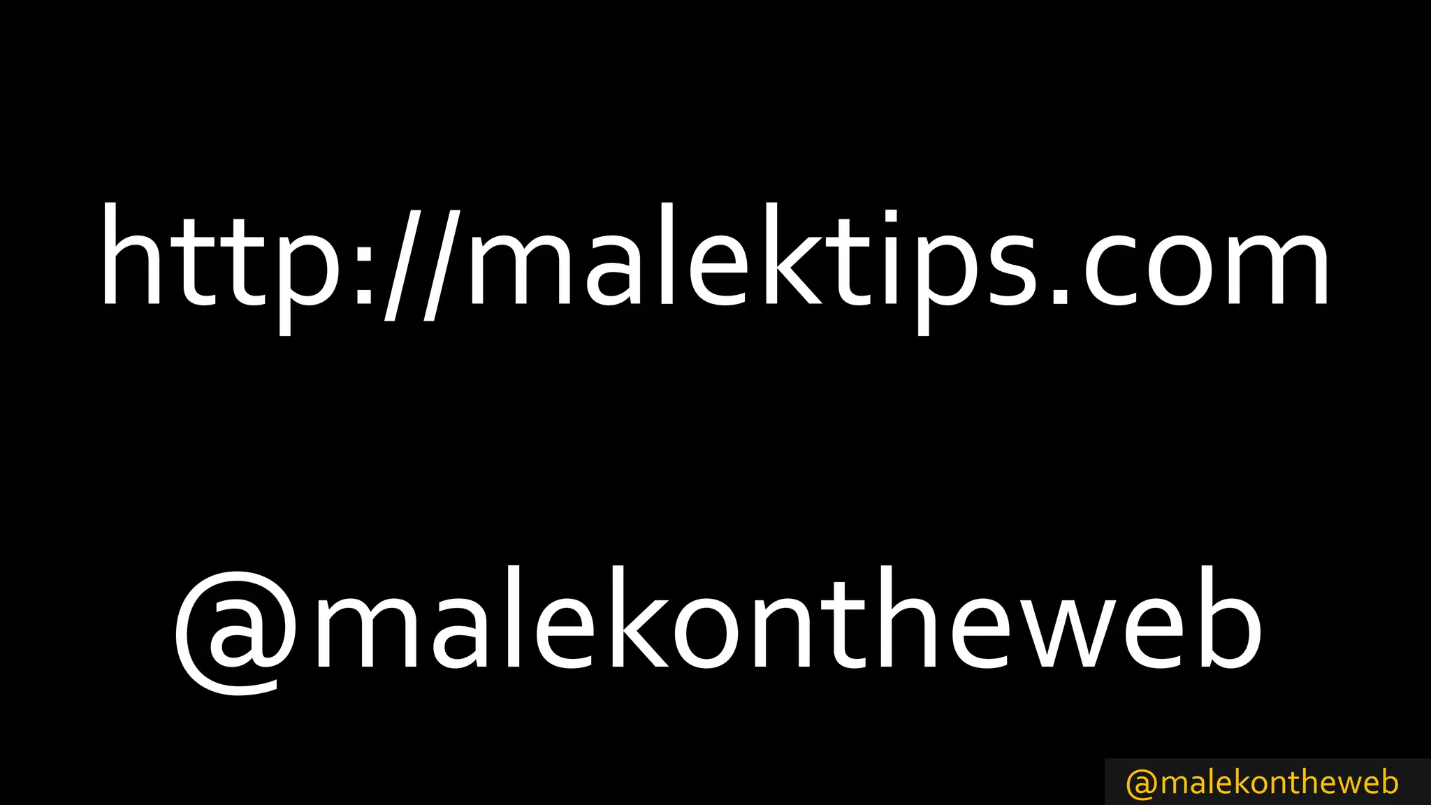 @malekontheweb
http://malektips.com
@malekontheweb
 