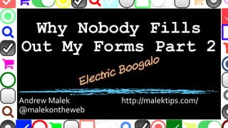 Why Nobody Fills
Out My Forms Part 2
Andrew Malek http://malektips.com/
@malekontheweb
 