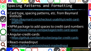 @malekontheweb
Spacing Patterns and Formatting
▪ Card type, spacing patterns, etc. from Baymard
Institute
–https://baymard...