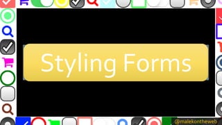 @malekontheweb
Styling FormsStyling FormsStyling FormsStyling Forms
 
