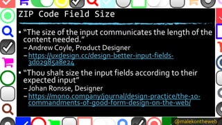 @malekontheweb
ZIP Code Field Size
▪ “The size of the input communicates the length of the
content needed.”
–Andrew Coyle,...