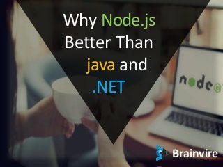 Brainvire
Why Node.js
Better Than
java and
.NET
 