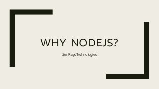 WHY NODEJS?
ZenRaysTechnologies
 