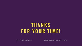 T H A N K S
F O R Y O U R T I M E !
Q S S T e c h n o s o f t w w w . q s s t e c h n o s o f t . c o m
 