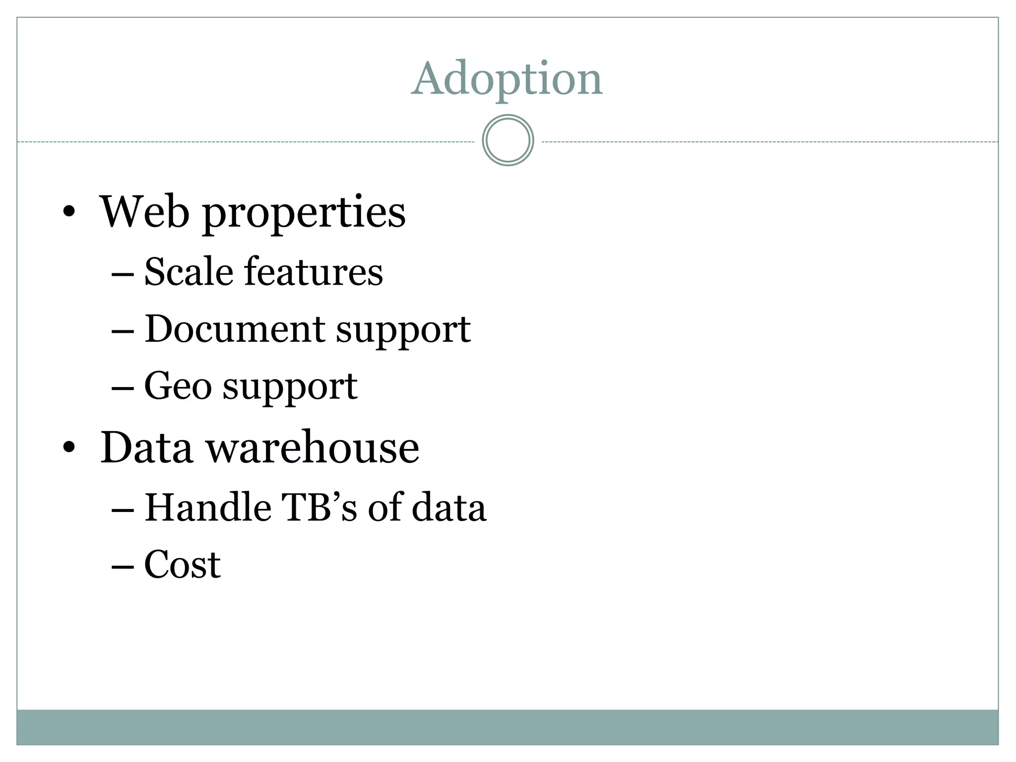 Adoption
• Web properties
– Scale features
– Document support
– Geo support
• Data warehouse
– Handle TB’s of data
– Cost
 