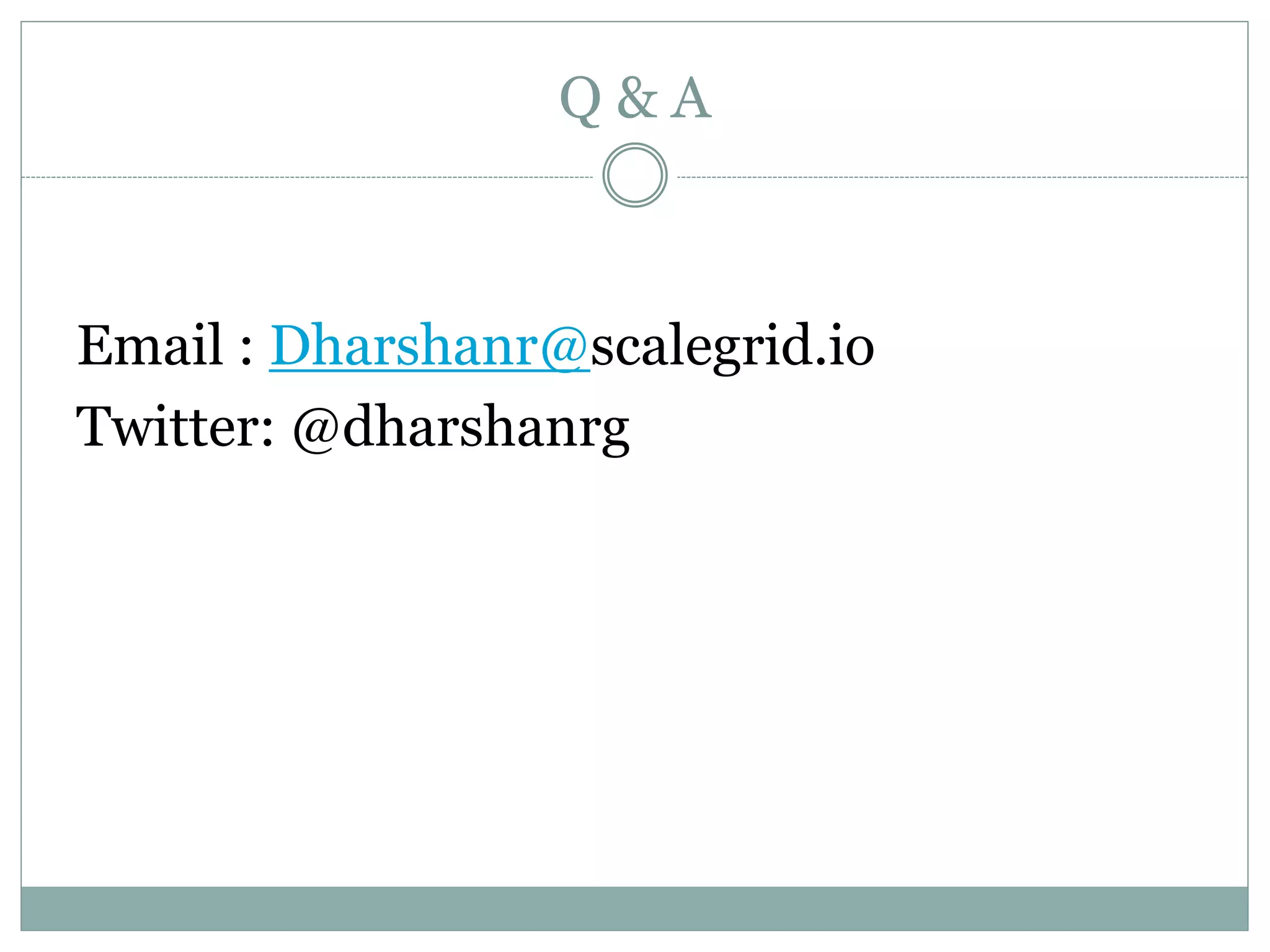 Q & A
Email : Dharshanr@scalegrid.io
Twitter: @dharshanrg
 