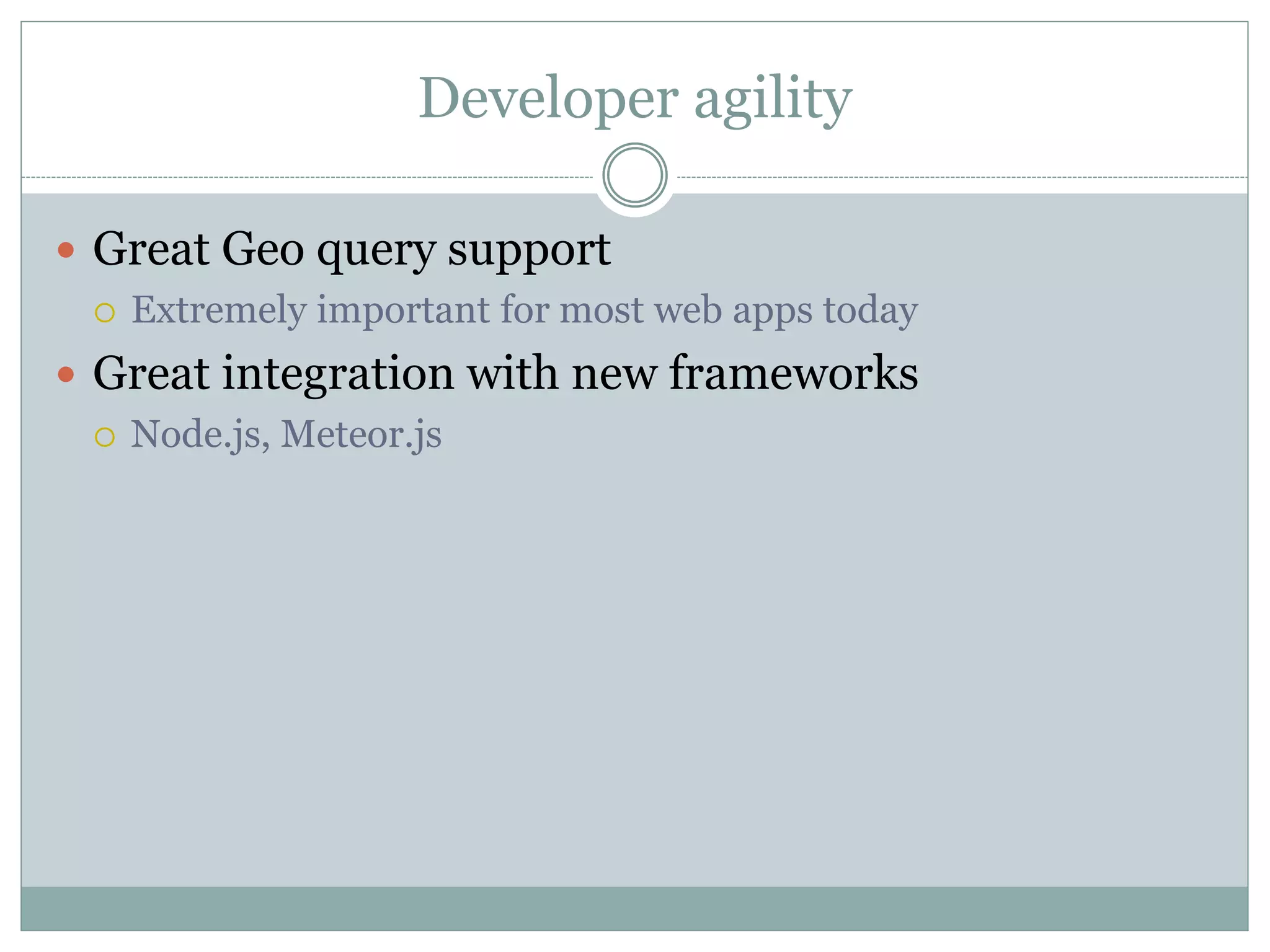 Developer agility
 Great Geo query support
 Extremely important for most web apps today
 Great integration with new frameworks
 Node.js, Meteor.js
 