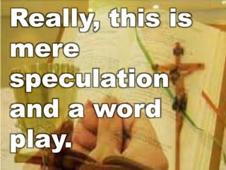 Really, this is 
mere 
speculation 
and a word 
play. 
 